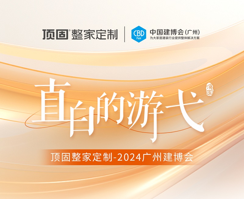 精彩回顧 | 2024廣州建博會圓滿落幕，頂固整家定制載譽收官！